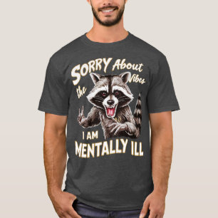 sorry about the vibes i am mentally ill T-Shirt