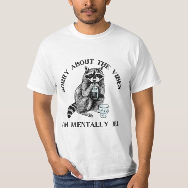 Sorry about the vibes I’m mentally Ill | racoon T-Shirt (Front)
