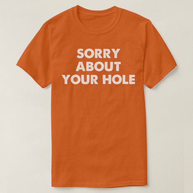 Sorry About Your Hole Funny Gay T-Shirt (Design Front)