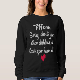 Sorry About Your Other Children At Least You Have Sweatshirt