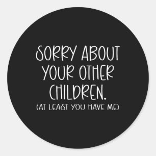 Sorry About Your Other Children Funny Fathers Day Classic Round Sticker