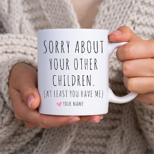 Sorry About Your Other Children Funny Mum Birthday Coffee Mug