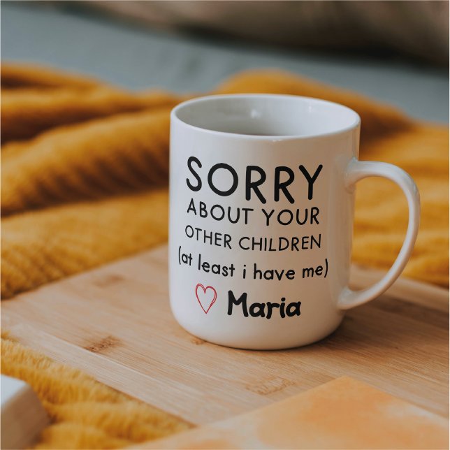 Sorry About Your Other Children Mug Funny Mothers  (Sorry About Your Other Children)