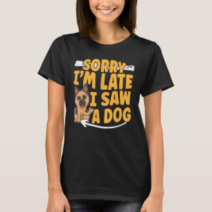 Sorry Am Late Have Seen A Dog T-Shirt