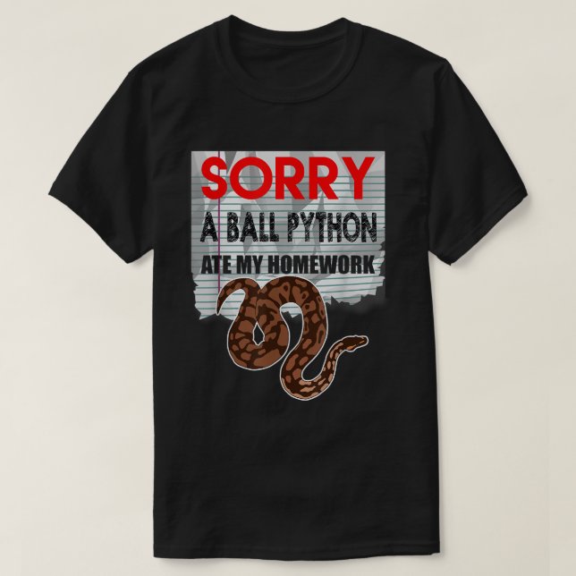SORRY BALL PYTHON ATE MY HOMEWORK Snake Pet Reptil T-Shirt (Design Front)