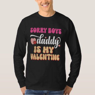 Sorry Boys Daddy Is My Valentine Girls Kids Valent T-Shirt