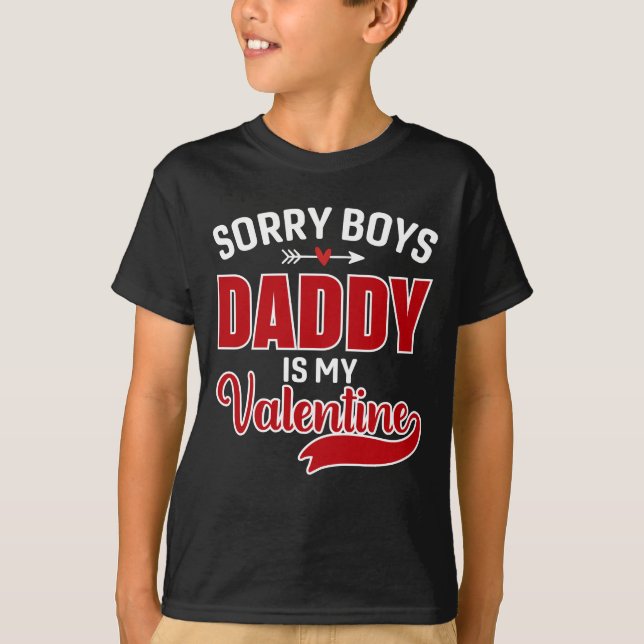 Sorry Boys Daddy is my Valentine T-Shirt (Front)