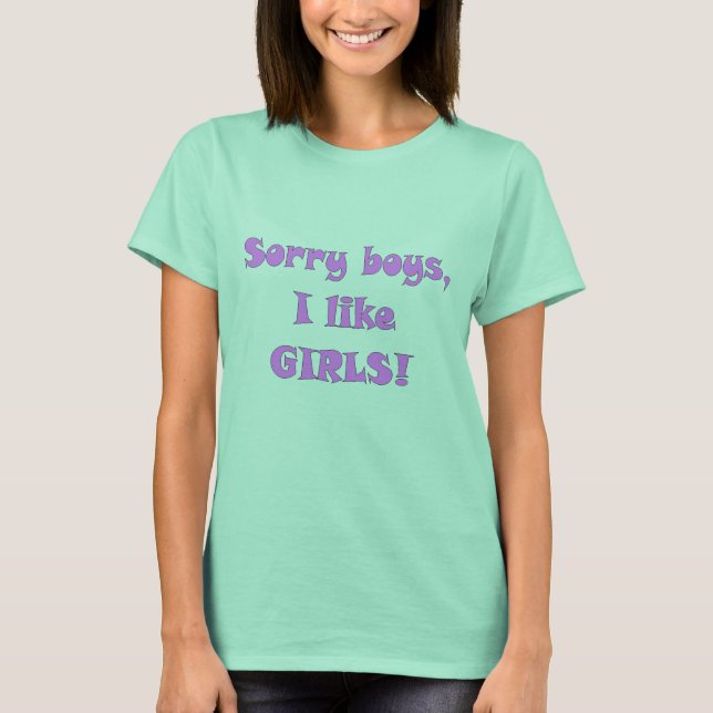 Sorry boys, I like GIRLS! ..lol.. T-Shirt (Front)