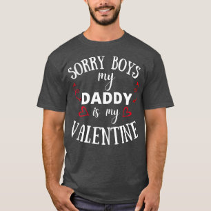 Sorry Boys my daddy is my valentine daughter valen T-Shirt