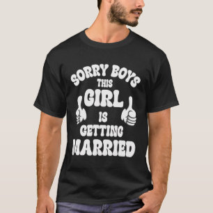 Sorry Boys This Girl Is Getting Married Weeding Br T-Shirt