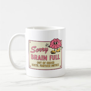 Sorry Brain Full Out Of Order Until Further Notice Coffee Mug