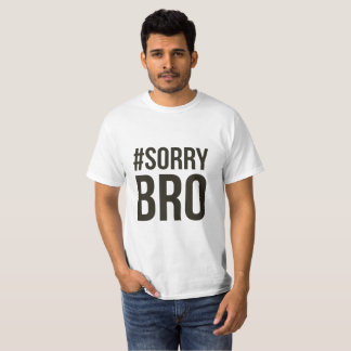 Sorry Bro T-Shirt