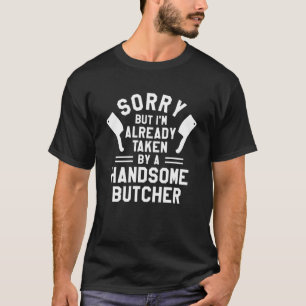 Sorry But I m Already Taken By A Handsome Butcher T-Shirt