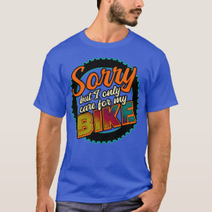 Sorry But I Only e For My Bike T-Shirt