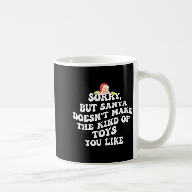 Sorry But Santa Doesn't Make The Kind Of Toys You  Coffee Mug (Right)