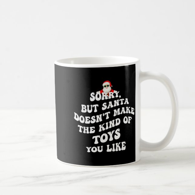 Sorry But Santa Doesn't Make The Kind Of Toys You  Coffee Mug (Right)