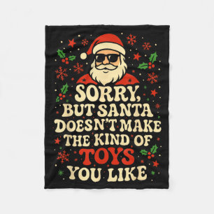 Sorry But Santa Doesn't Make The Kind Of Toys You  Fleece Blanket