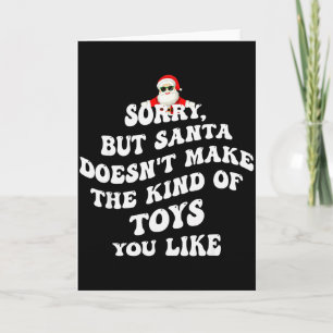 Sorry But Santa Doesnt Make The Kind Of Toys You L Card