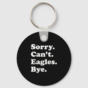 Sorry Can't Eagles Bye - Funny Eagle T-shirt.p Key Ring