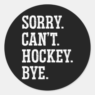 Sorry Can#39;t Hockey Bye Field Hockey Hockey Play Classic Round Sticker