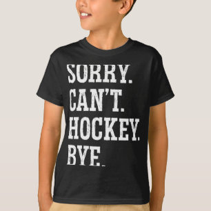 Sorry Can#39;t Hockey Bye Field Hockey Hockey Play T-Shirt
