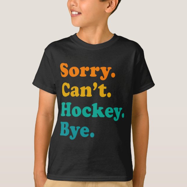 Sorry Can#39;t Hockey Bye Field Hockey Hockey Play T-Shirt (Front)