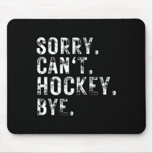 Sorry Can#39;t Hockey Bye Hockey Player Or Fan  Mouse Pad