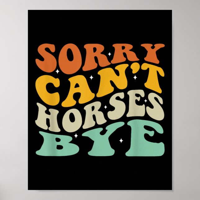 Sorry Can't Horses Bye T-shirt.png  Poster (Front)