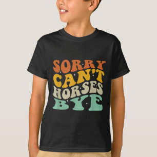 Sorry Can't Horses Bye T-shirt.png T-Shirt