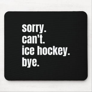 Sorry Can#39;t Ice Hockey Bye Funny Ice Hockey Pla Mouse Pad