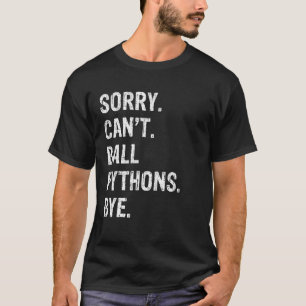 Sorry Can t Ball Pythons Bye T Shirt