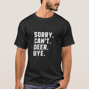 Sorry Can t Deer Bye Funny Hunting Hunter Season T T-Shirt