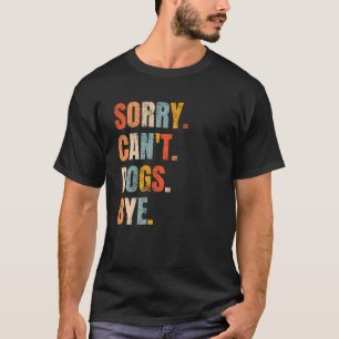 Sorry Can t Dogs Bye Retro Dog Lover Funny Puppy P T-Shirt
