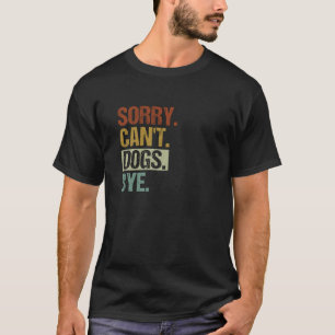 Sorry Can t Dogs Bye Vintage Funny Dog Lovers For  T-Shirt