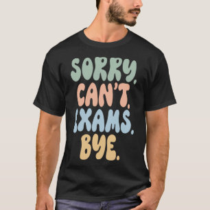 Sorry Can t Exams Bye Women Girls Teacher T-Shirt