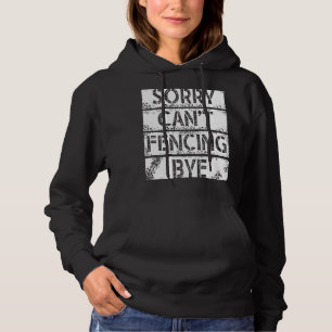 Sorry Can`t Fencing Bye I Play Fair And With Fun Hoodie