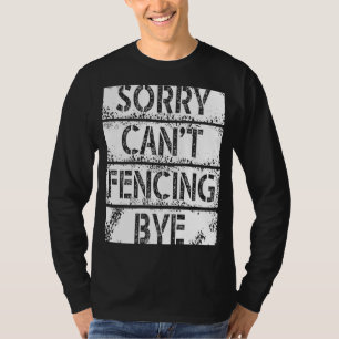 Sorry Can`t Fencing Bye I Play Fair And With Fun T-Shirt