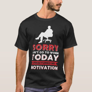Sorry Can´T Go To Work Today I Fractured My Motiva T-Shirt