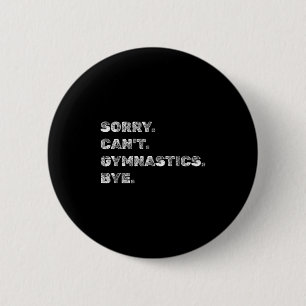Sorry Can’t Gymnastics Bye - Funny Gymnast Vaults 6 Cm Round Badge