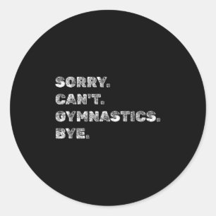 Sorry Can’t Gymnastics Bye - Funny Gymnast Vaults  Classic Round Sticker