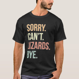 Sorry Can t Lizards Bye Lizard Owner Lizard T-Shirt