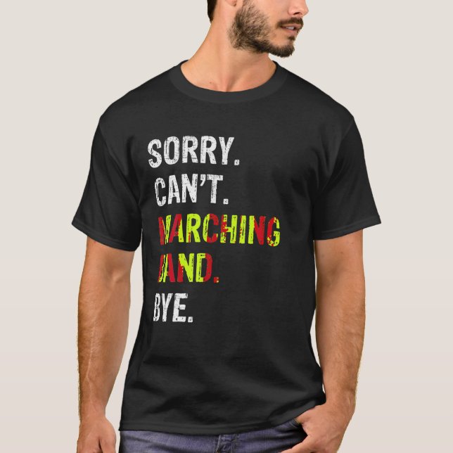 Sorry Can t Marching Band Bye T Shirt (Front)
