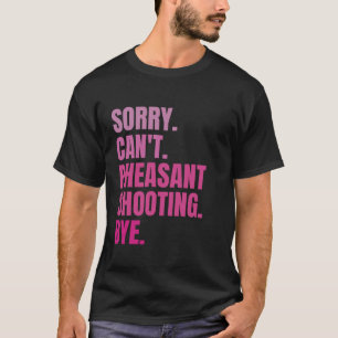 Sorry Can t Pheasant Shooting Bye Retro Hunter Bir T-Shirt