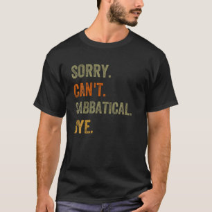 Sorry Can t Sabbatical Bye Retro Vintage Text T Sh T-Shirt