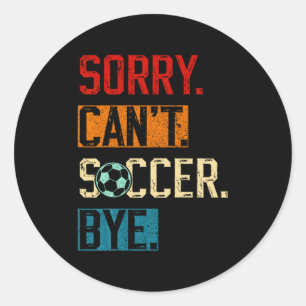 Sorry Can T Soccer Bye Funny Soccer Player Vintage Classic Round Sticker