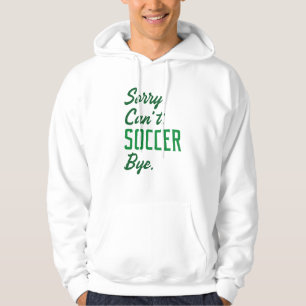 Sorry Can’t Soccer Bye Hoodie