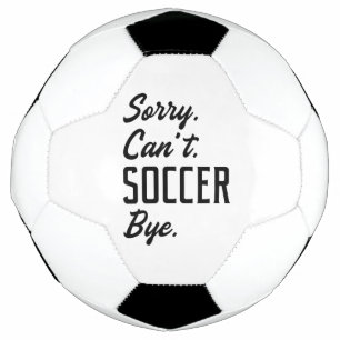 Sorry Can’t Soccer Bye Soccer Ball