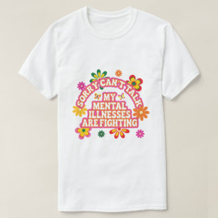 Sorry Can’t Talk My Mental Illnesses are Fighting T-Shirt