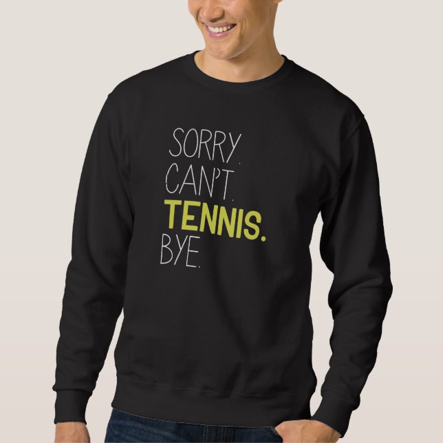 Sorry Can’t Tennis Bye Sweatshirt (Front)