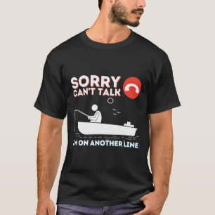 Sorry Can Talk I M On Another Line Fishing Amp Fis T-Shirt